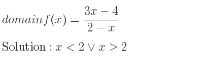The domain of f(x)=(3x-4)/(2-x) is x<2\lor x>2